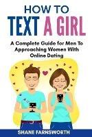 How to Text a Girl: A Complete Guide for Men To Approaching Women With Online Dating