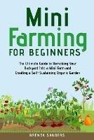 Mini Farming for Beginners: The Ultimate Guide to Remaking Your Backyard Into a Mini Farm and Creating a Self-Sustaining Organic Garden - Brenda Sanders - cover