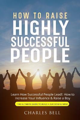 How to Raise Highly Successful People - Charles Bell - cover