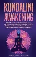 Kundalini Awakening: Mind Power Through Chakra Meditation, and Yoga. Empath healing for Beginners, Psychic Abilities, Intuition, Astral Travel, Mindfulness, Overcome Insomnia, Anxiety & Depression