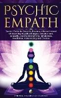 Psychic Empath: Survival Guide for Empaths, Become a Healer Instead of Absorbing Negative Energies. Development, Telepathy, Healing Mediumship, Mindfulness, Meditation, Aura reading and Chakras