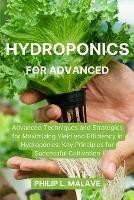 Hydroponics for Advanced: Advanced Techniques and Strategies for Maximizing Yield and Efficiency in Hydroponics: Key Principles for Successful Cultivation