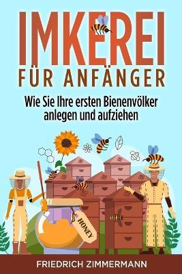 Imkerei fur Anfanger: Wie Sie Ihre ersten Bienenvoelker anlegen und aufziehen - Friedrich Zimmermann - cover