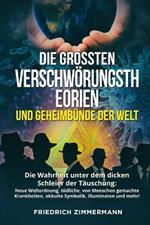 Die Groessten Verschwoerungstheorien Und Geheimbunde Der Welt: Die Wahrheit unter dem dicken Schleier der Tauschung: Neue Weltordnung, toedliche, von Menschen gemachte Krankheiten, okkulte Symbolik, Illuminaten und mehr!