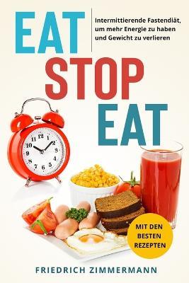 Eat Stop Eat: Intermittierende Fastendiat, um mehr Energie zu haben und Gewicht zu verlieren (mit den besten Rezepten) - Friedrich Zimmermann - cover