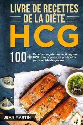 Livre de recettes de la diete HCG: 100+ Recettes vegetariennes du regime HCG pour la perte de poids et la perte rapide de graisse - Jean Martin - cover