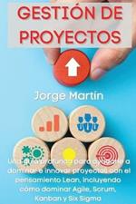 Gestion de Proyectos: Una guia profunda para ayudarle a dominar e innovar proyectos con el pensamiento Lean, incluyendo como dominar Agile, Scrum, Kanban y Six Sigma Project Management (Spanish Version)
