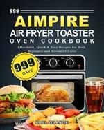 999 Aimpire Air Fryer Toaster Oven Cookbook: 999 Days Affordable, Quick & Easy Recipes for Both Beginners and Advanced Users