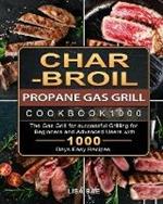 Char-Broil Propane Gas Grill Cookbook1000: The Gas Grill for successful Grilling for Beginners and Advanced Users with 1000 Days Easy Recipes