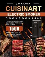 Cuisinart Electric Smoker Cookbook1500: The Comprehensive Guide for Anyone Who Loves 1500 Days Foolproof Flavorful Smoking BBQ Recipes