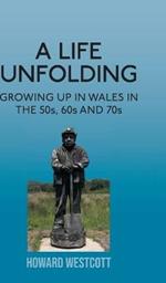 A Life Unfolding: Growing Up in Wales in the 50s, 60s and 70s