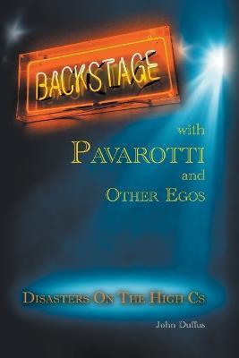 Backstage with Pavarotti and Other Egos: Disasters on the High Cs - John Duffus - cover