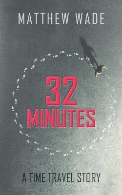 32 Minutes: A Time Travel Story - Matthew Wade - cover