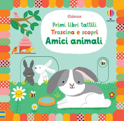 Amici animali. Primi libri tattili. Trascina e scopri. Ediz. a colori - Fiona  Watt - Libro - Usborne - Libri cartonati