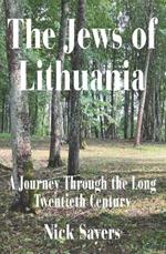 The Jews of Lithuania: A Journey Through the long Twentieth Century