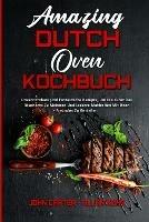 Amazing Dutch Oven Kochbuch: Unverzichtbare Und Fantastische Rezepte, Um Die Kunst Des Raucherns Zu Meistern Und Leckere Mahlzeiten Mit Ihren Freunden Zu Geniessen (Amazing Dutch Oven Cookbook) (German Version) - John Carter,Allan Kuhn - cover