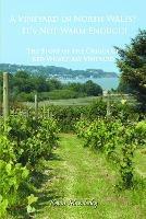 A Vineyard in North Wales? It's Not Warm Enough!: The Story of the Origin of Red Wharf Bay Vineyard