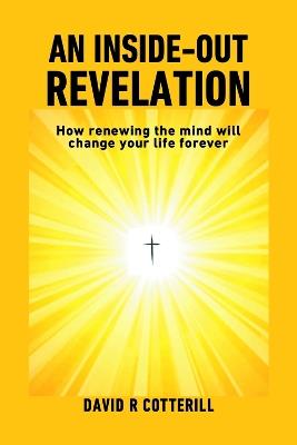 An Inside Out Revelation: How renewing the mind will change your life forever - David R Cotterill - cover