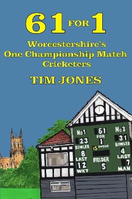 61 for 1: Worcestershire's One Championship Match Cricketers - Tim Jones - cover