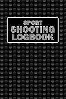 Sport Shooting LogBook: Keep Record Date, Time, Location, Firearm, Scope Type, Ammunition, Distance, Powder, Primer, Brass, Diagram Pages Sport Shooting LogBook For Beginners & Professionals - Josephine Lowes - cover