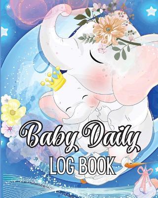 Baby's Daily Log Book: Babies and Toddlers Tracker Notebook to Keep Record of Feed, Sleep Times, Health, Supplies Needed. Ideal For New Parents Or Nannies - Modenhauer Michel - cover