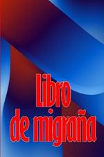 Libro de migraña: Guardián detallado de primera calidad para todas sus migrañas y dolores de cabeza intensos: seguimiento de los desencadenantes del dolor de cabeza, los síntomas y las opciones de alivio del dolor Una idea de regalo útil