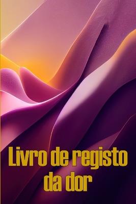 Livro de registo da dor: Livro de registo perfeito para manter registo de data, energia, actividade, sono, nível/área de dor, refeições e muito mais coisas úteis Ideia de presente perfeita - Fernanda Barbosa - cover