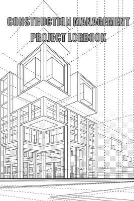 Construction Management Project Logbook: Construction Site Daily Log to Record Workforce, Tasks, Schedules, Construction Daily Report - Aleen Boldies - cover