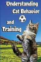 Understanding Cat Behavior and Training: A Comprehensive Guide to Feline Behavior and Positive Training Techniques