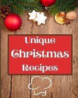 Unique Christmas Recipes: Over 100 Delicious and Important Christmas Recipes For You, Your Family And Your Friends - Roxie Brads - cover