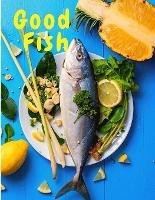 Good Fish: Quick and Simple Fish Recipes to Cook for Everyone, Everywhere - Sorens Books - cover