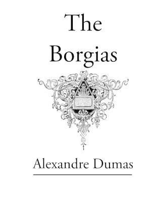 The Borgias: Original Classic Novel - Alexandre Dumas - cover