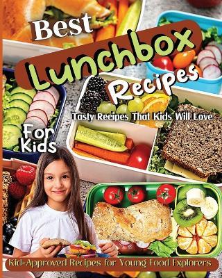 Best Lunchbox Recipes For Kids: Kid-Approved Recipes for Young Food Explorers, Nutritious Lunchbox Creations for Kids - Emily Soto - cover