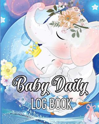 Baby's Daily Log Book: Babies and Toddlers Tracker Notebook to Keep Record of Feed, Sleep Times, Health, Supplies Needed. Ideal For New Parents Or Nannies - Jessa Ivy - cover