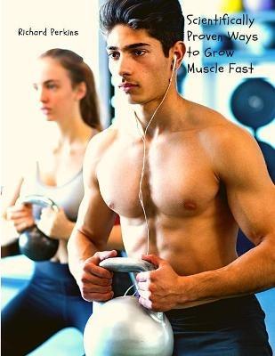 Scientifically Proven Ways to Grow Muscle Fast - William M Osborn - cover