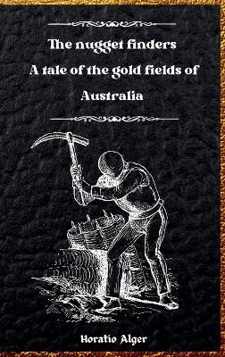 The Nugget Finders: A Tale of the Gold Fields of Australia - Horatio Alger - cover