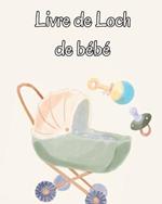 Livre de Loch de bebe: Suivez les habitudes alimentaires de votre nouveau-ne, les fournitures necessaires, l'heure du coucher, les couches et les activites.