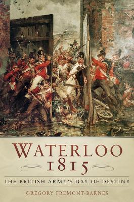 Waterloo 1815: The British Army's Day of Destiny - Gregory Fremont-Barnes - cover