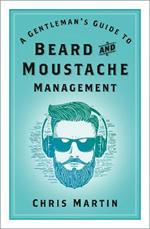 A Gentleman's Guide to Beard and Moustache Management