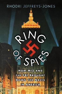 Ring of Spies: How MI5 and the FBI Brought Down the Nazis in America - Rhodri Jeffreys-Jones - cover