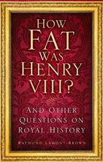 How Fat Was Henry VIII?: And Other Questions on Royal History