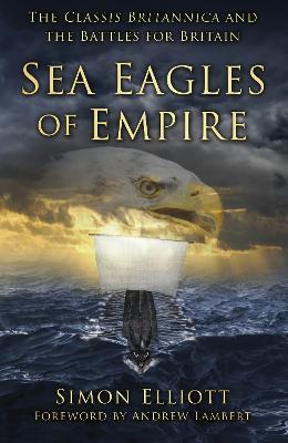 Sea Eagles of Empire: The Classis Britannica and the Battles for Britain - Simon Elliott - cover