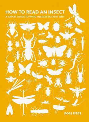 How to Read an Insect: A Smart Guide to What Insects Do and Why - Ross Piper - cover