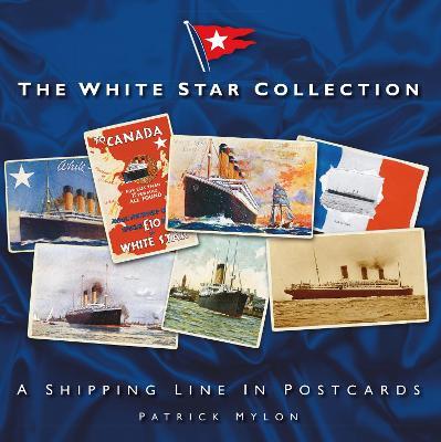 The White Star Collection: A Shipping Line in Postcards - Patrick Mylon - cover