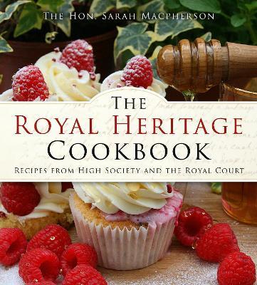 The Royal Heritage Cookbook: Recipes From High Society and the Royal Court - Sarah Macpherson - cover