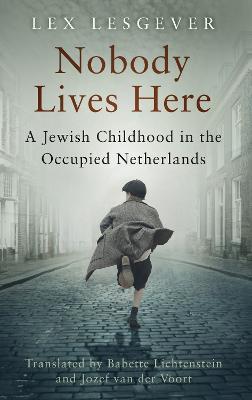 Nobody Lives Here: A Jewish Childhood in the Occupied Netherlands - Lex Lesgever - cover
