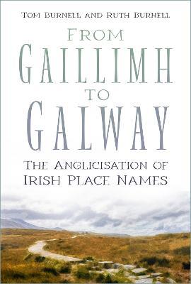 From Gaillimh to Galway: The Anglicisation of Irish Place Names - Tom Burnell,Ruth Burnell - cover