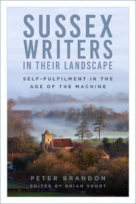 Sussex Writers in their Landscape: Self-fulfilment in the Age of the Machine - Peter Brandon - cover