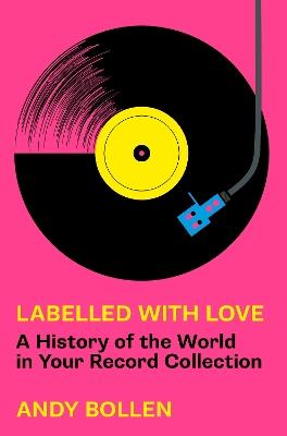 Labelled with Love: A History of the World in Your Record Collection - Andy Bollen - cover