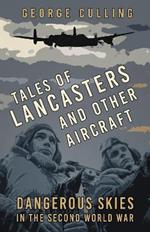 Tales of Lancasters and Other Aircraft: Dangerous Skies in the Second World War